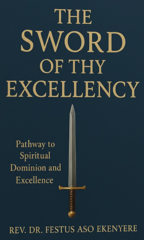 THE SWORD OF THY EXCELLENCY: Pathway To Spiritual Dominion And Excellence