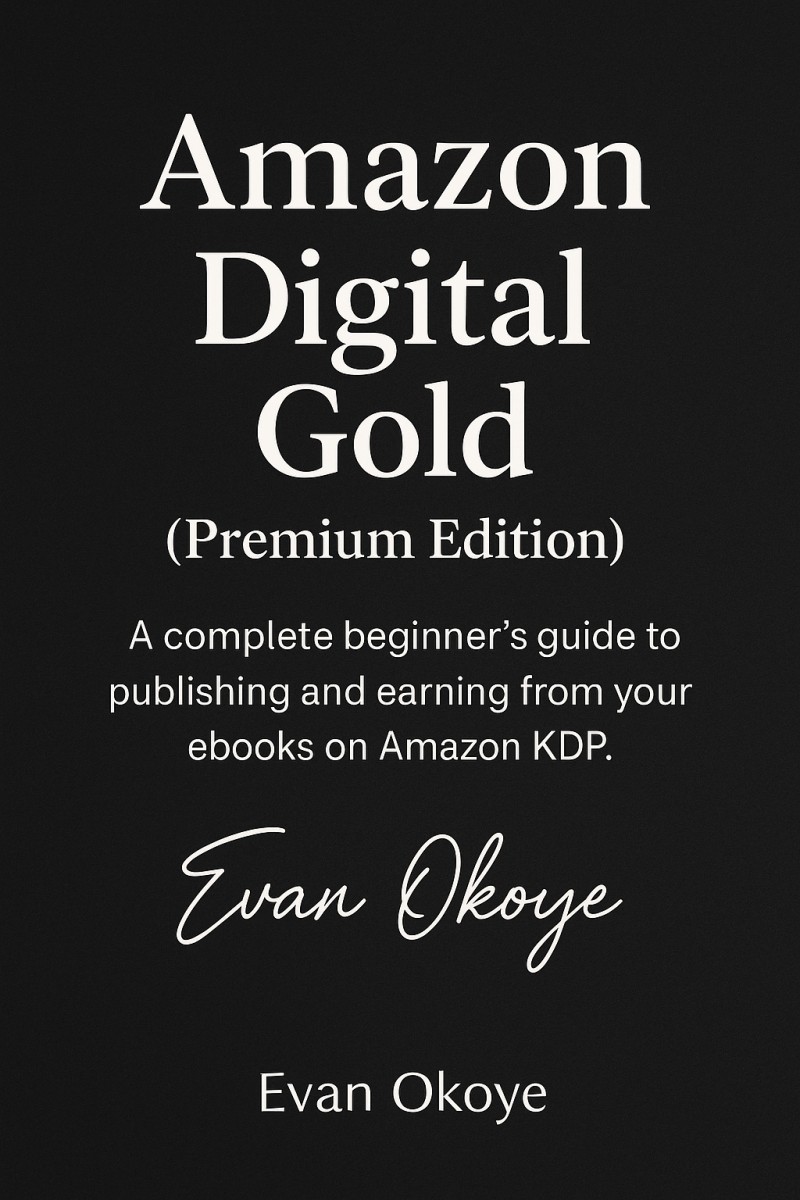 Amazon Digital Gold (Premium Edition) A complete beginner's guide to publishing and earning from your ebooks on Amazon KDP