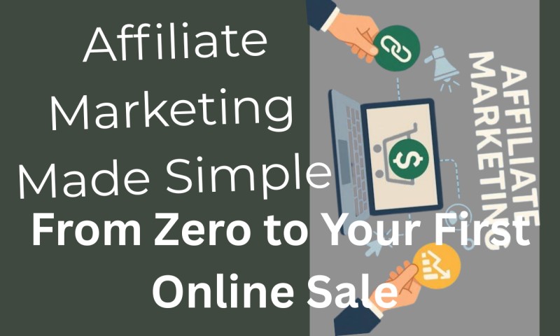 Affiliate Marketing Made Simple  From Zero to Your First Online Sale