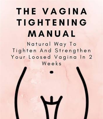 THE VAGINA TIGHTENING MANUAL  Natural Way To Tighten And Strengthen Your Loosed Vagina In 2 Weeks With List of 10 Natural Herbs