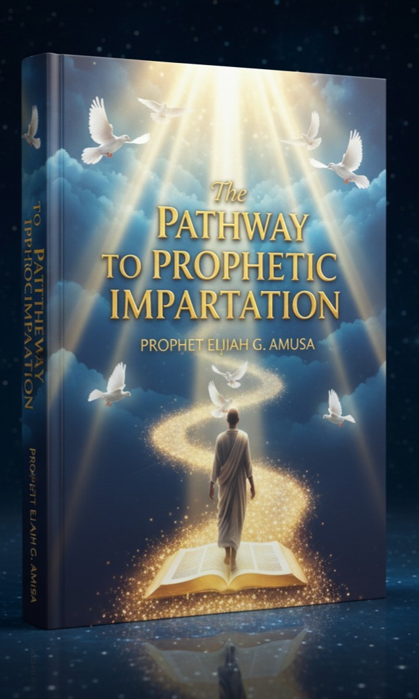 THE PATHWAY TO PROPHETIC IMPARTATION - PROPHET ELIJAH AMUSA