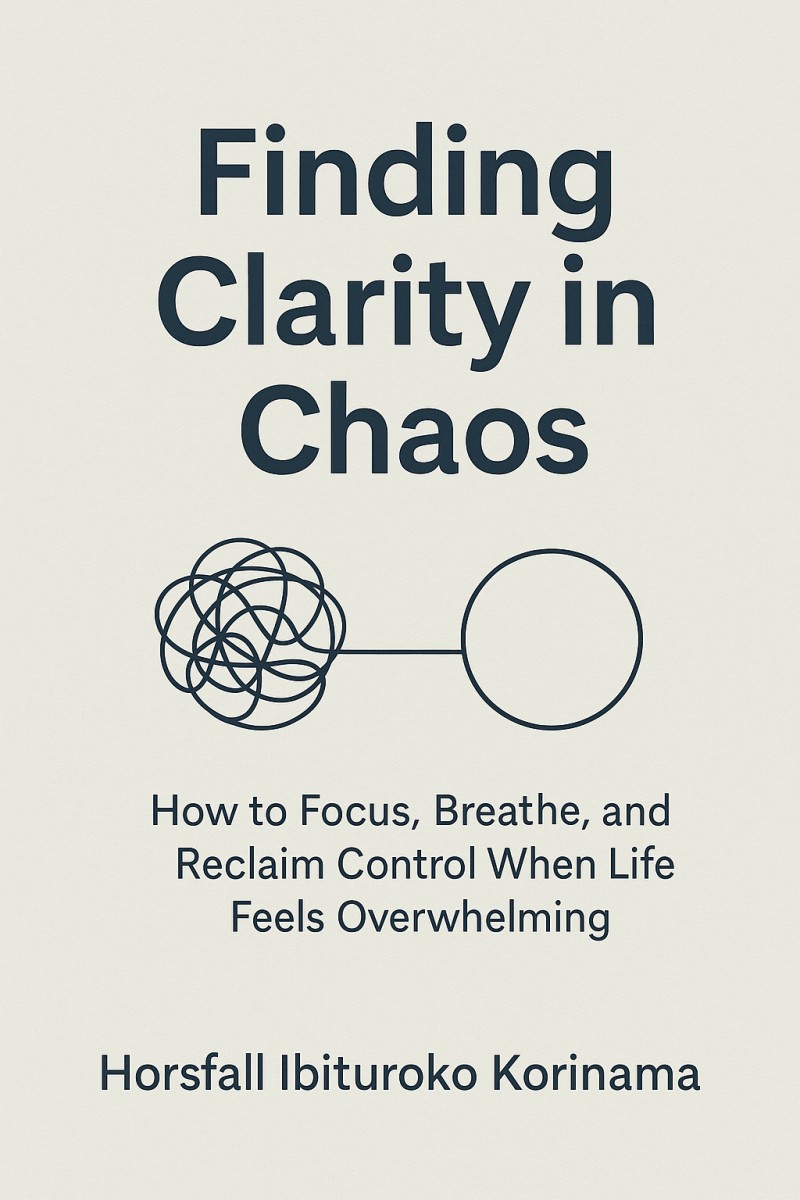 Finding Clarity In Chaos: How to Focus, Breathe, and Reclaim Control When Life Feels Overwhelming