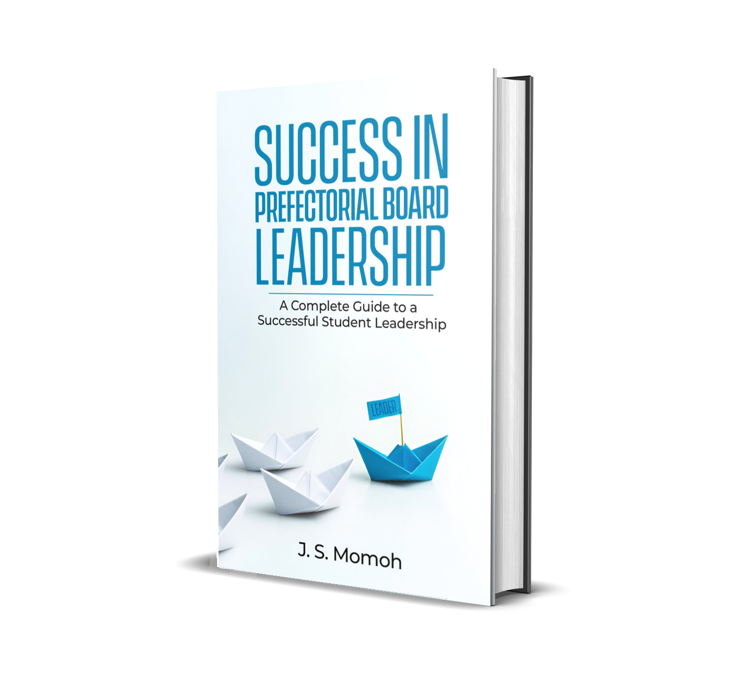SUCCESS IN PREFECTORIAL BOARD LEADERSHIP: A Complete Guide to a Successful Student Leadership