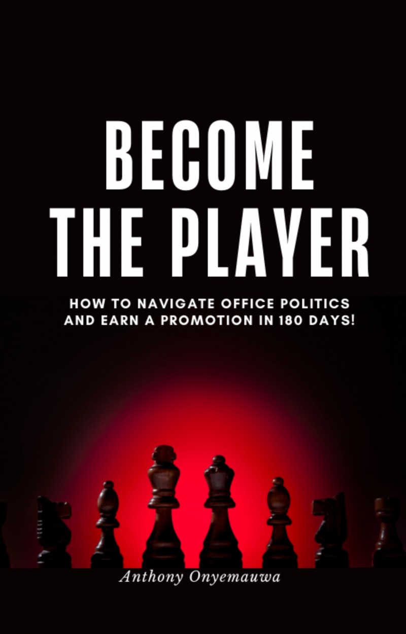 BECOME THE PLAYER - How to navigate office politics and earn a promotion in 180 days!