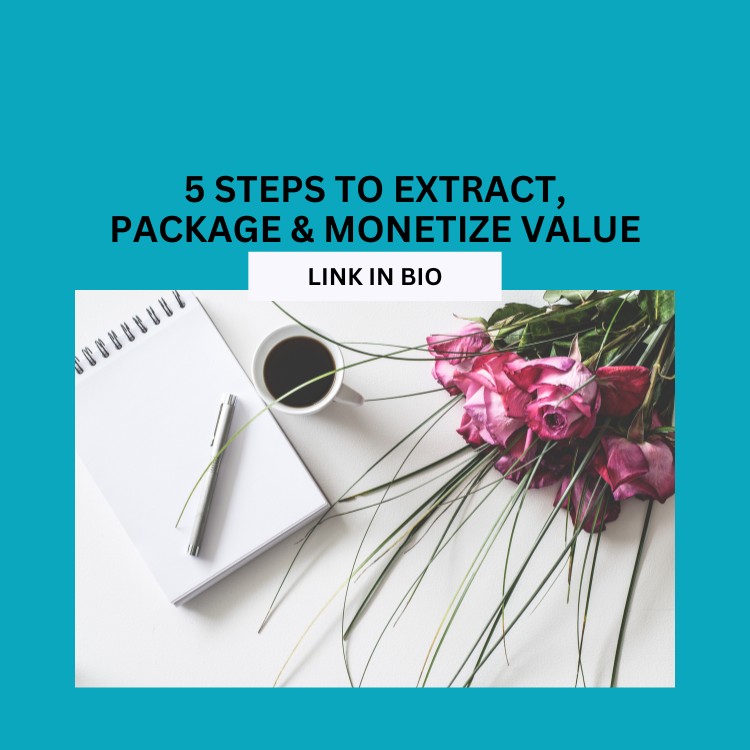 5 Steps to Extract, Package & Monetize Your Value