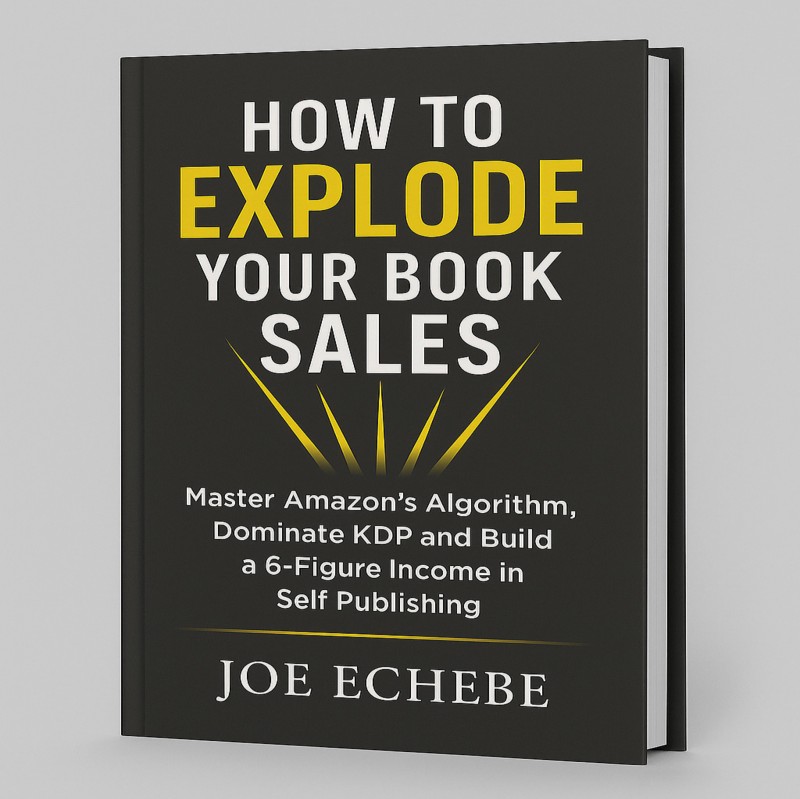 How To Explode You Book Sales: Master Amazon's Algorithm, Dominate KDP, and Build 6-figure Income in Self-Publishing