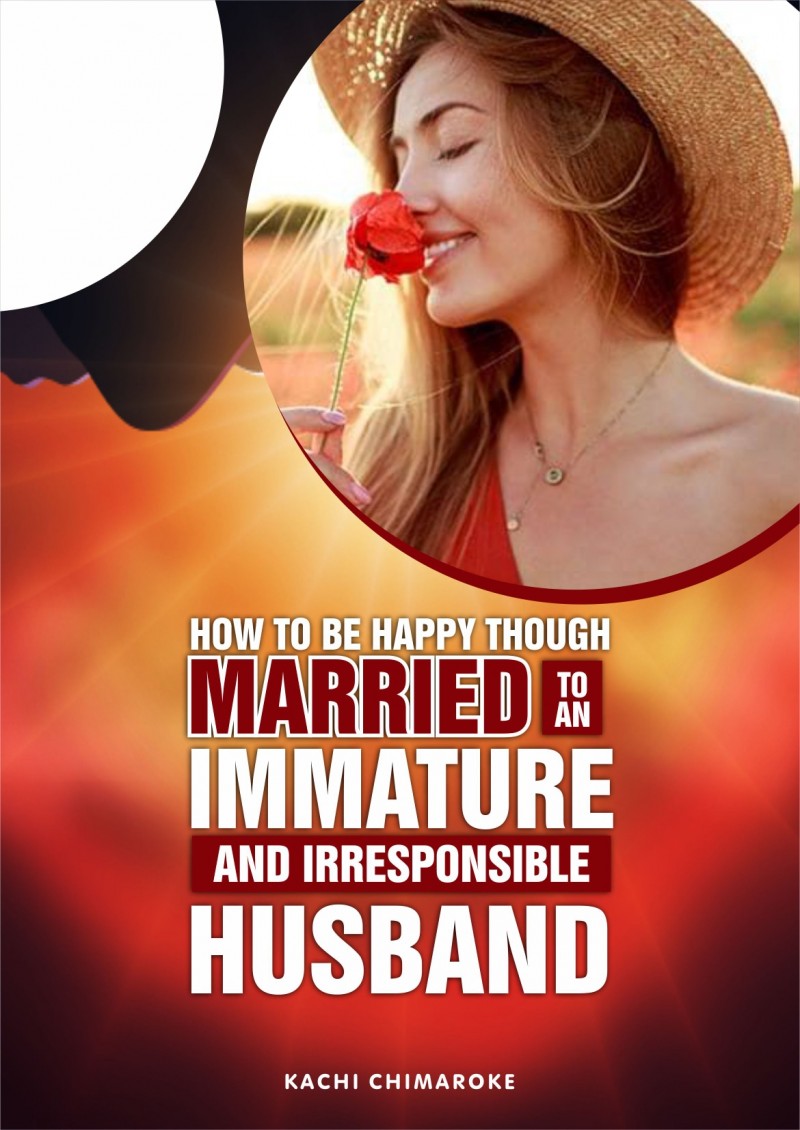 How To Be Happy Though Married to An Immature and Irresponsible Husband