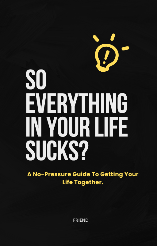 So Everything In Your Life Sucks?