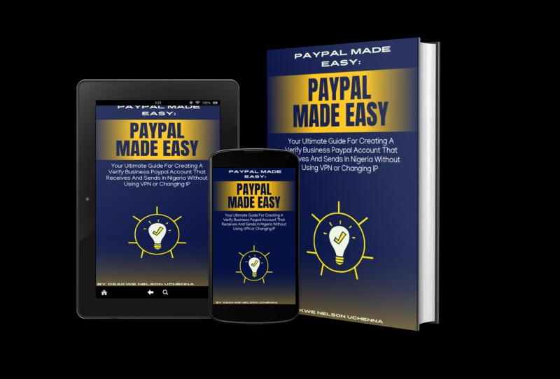 PayPal Made Easy: Your Ultimate Guide For Creating A Verified Business PayPal Account That Receives And Sends In Nigeria Without Using VPN Or Changing IP