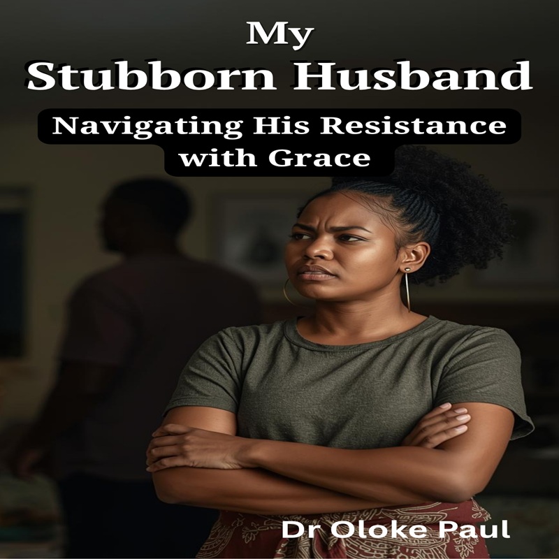 MY VERY STUBBORN HUSBAND - A Practical Guide For Wives