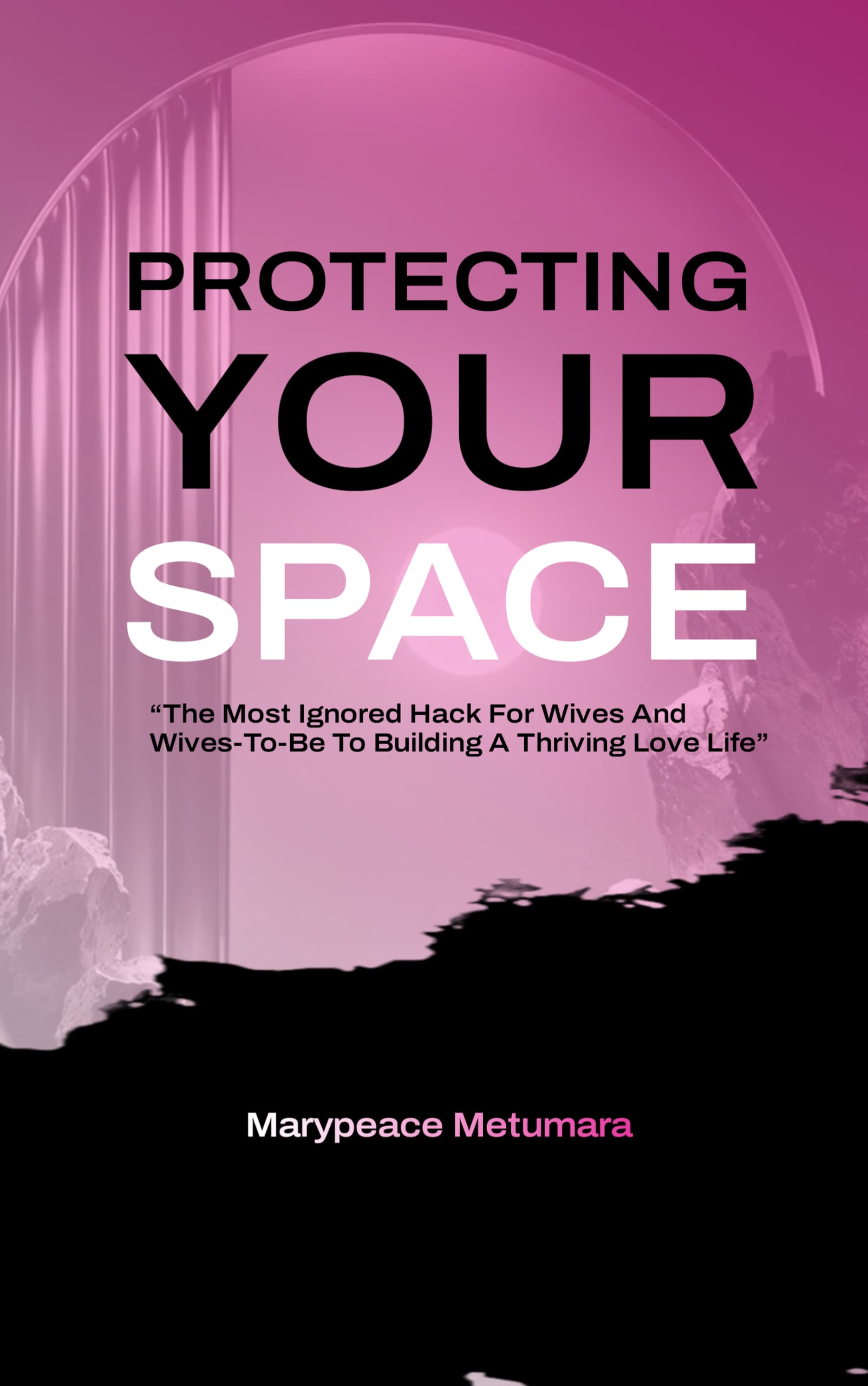 PROTECTING YOUR SPACE- The Most Ignored Hack For Wives And Wives-To-Be To Building A Thriving Love Life