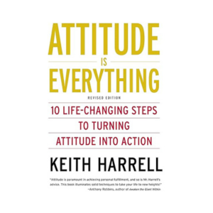 Attitude is Everything: 10 Life-Changing Steps to Turning Attitude Into Action