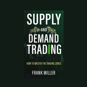 SUPPLY AND DEMAND TRADING: How To Master The Trading Zones