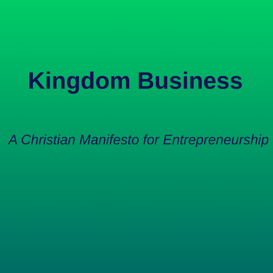 Kingdom Business: A Christian Manifesto for Entrepreneurship