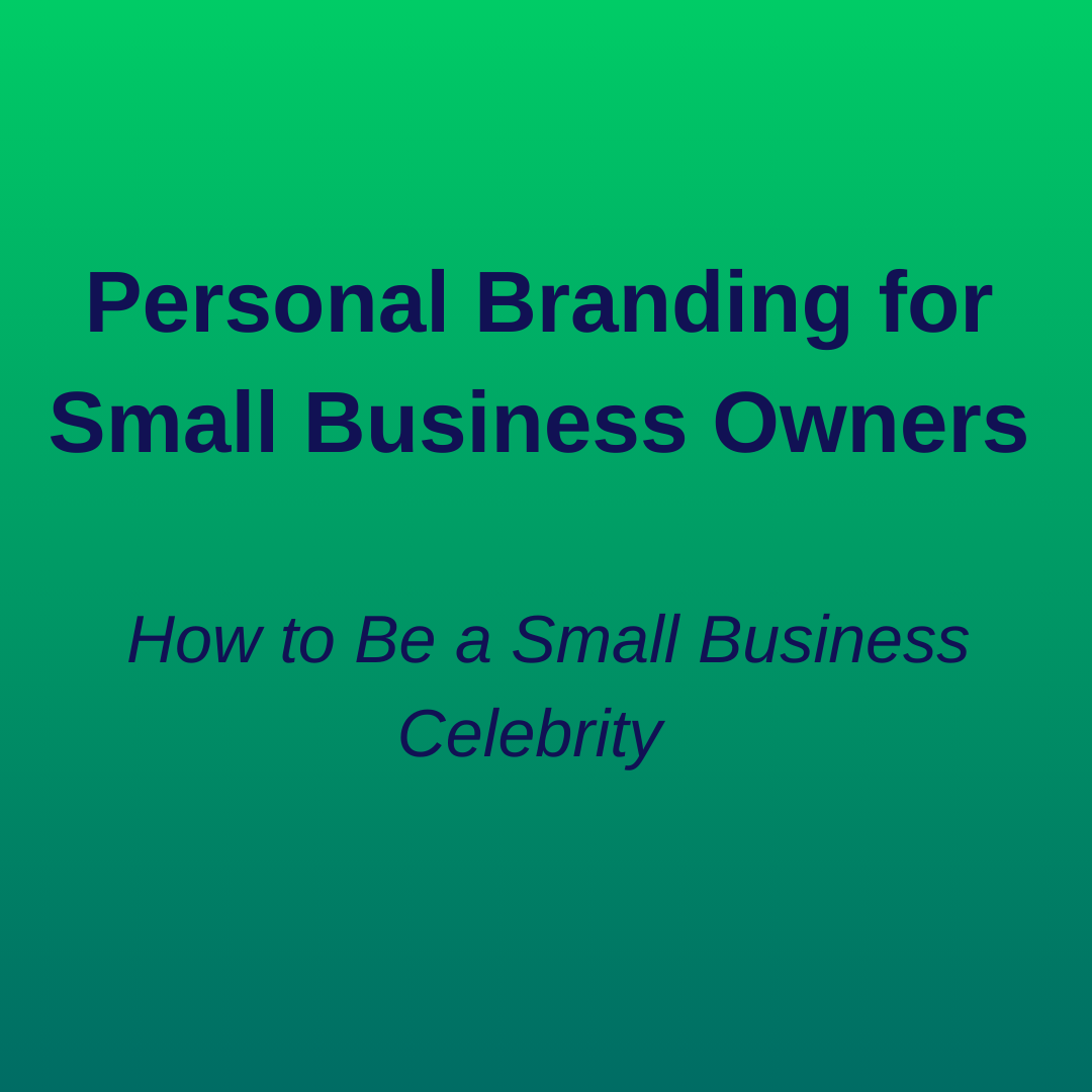 Personal Branding for Small Business  Owners:  How to Be a Small Business Celebrity