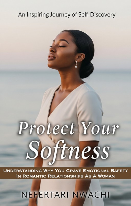 Protect Your Softness: Understanding Why You Crave Emotional Safety In Romantic Relationships As A Woman