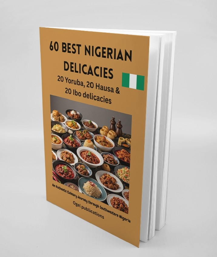 60 BEST NIGERIAN DELICACIES: 20 Yoruba,20 Hausa & 20 Ibo Delicacies.