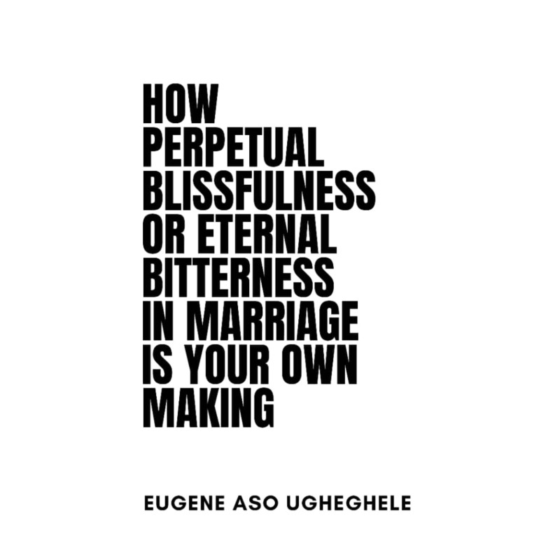 HOW PERPETUAL BLISSFULNESS OR ETERNAL BITTERNESS IN MARRIAGE IS YOUR OWN MAKING