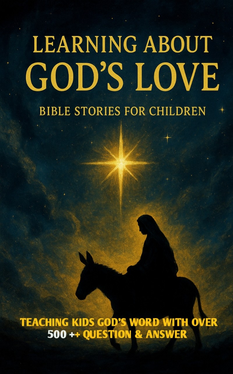 Learning About God's Love:  Bible Stories for Children with over 500++ Questions & Answers.