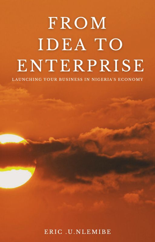 FROM IDEA TO ENTERPRISE: launching your business in Nigeria by eric uzoma nlemibe