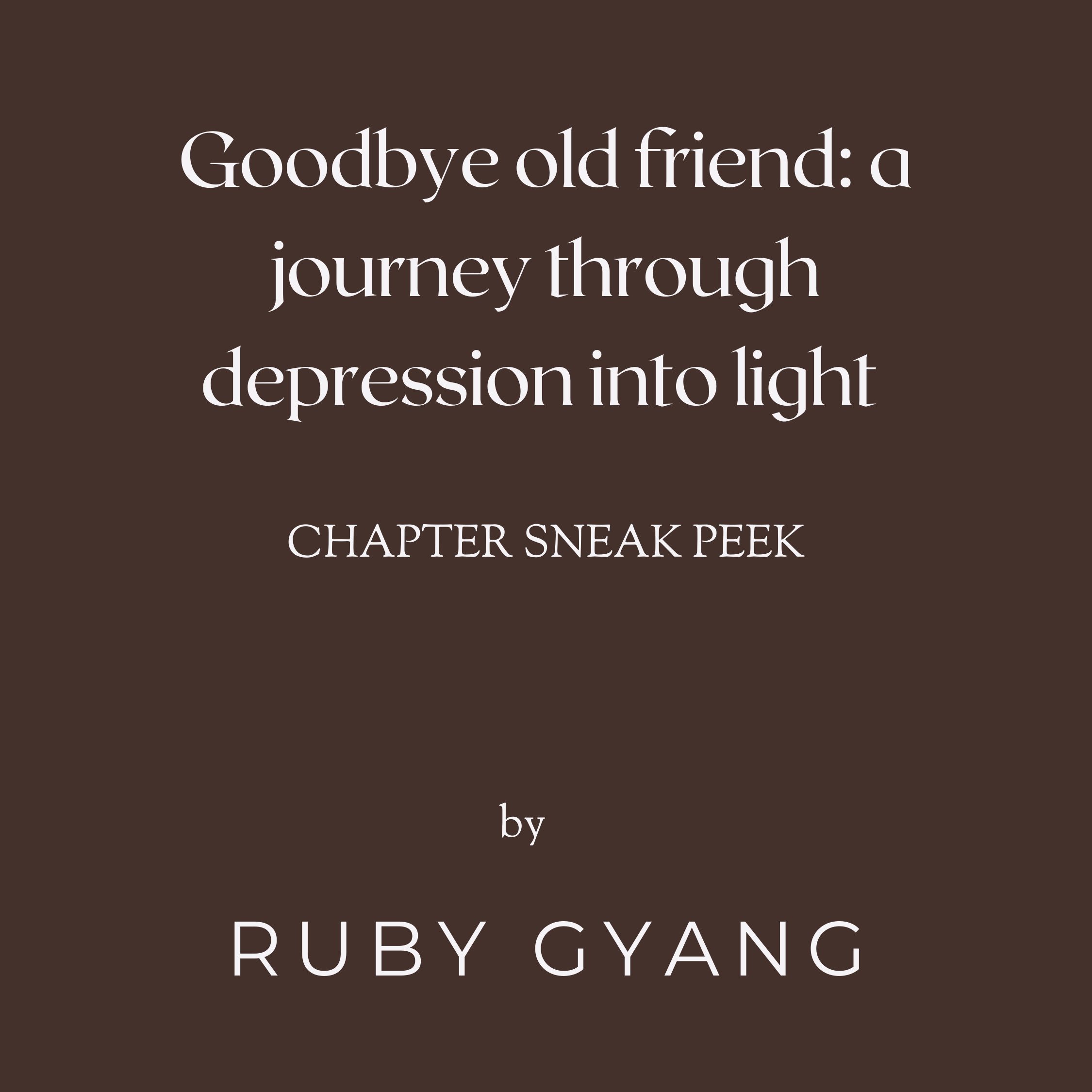 Goodbye Old Friend: A Journey Through Depression Into Light (Chapter Sneak Peek)