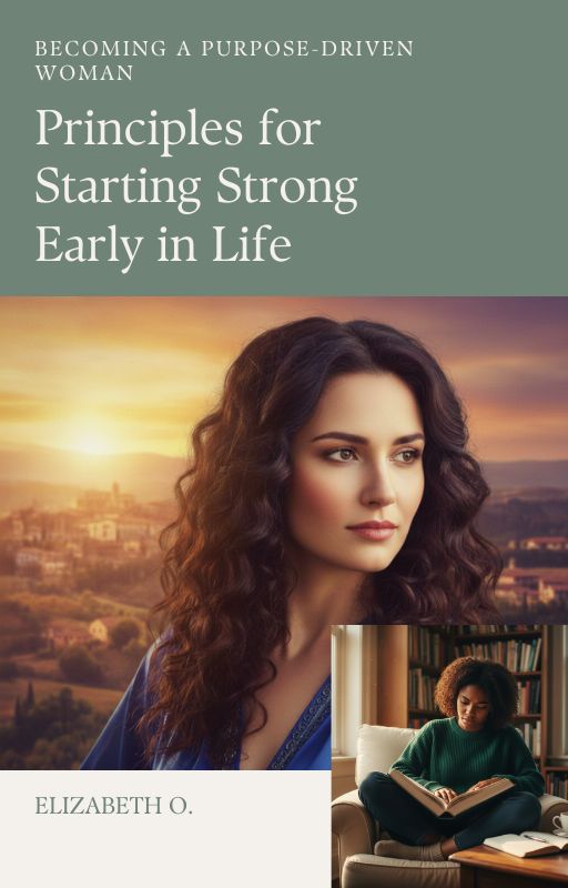 BECOMING A PURPOSE DRIVEN WOMAN: PRINCIPLES TO STARTING  STRONG EARLY IN LIFE