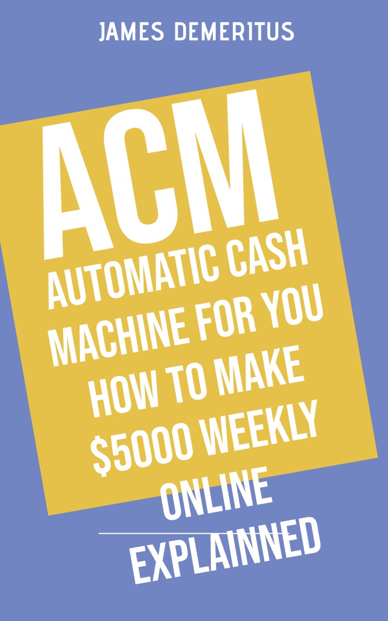 Automatic Cash Machine [ACM]:  HOW TO BE MAKING $5500 MONTHLY ONLINE