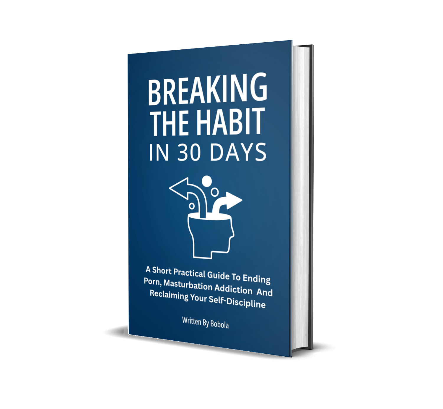 Breaking The Habit In 30 Days: A Short Practical Guide To Ending Porn, Masturbation And Reclaiming Your Self-Discipline.