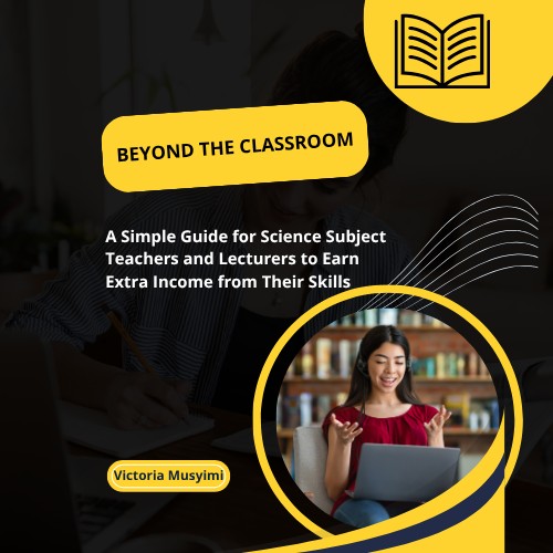 Beyond the Classroom: A Simple Guide for Science Subject Teachers and Lecturers to Earn Extra Income from Their Skills
