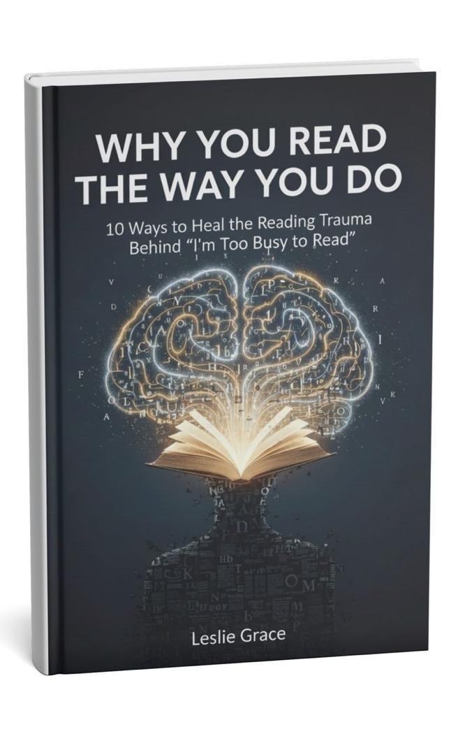 GUIDE: WHY YOU READ THE WAY YOU DO: 10 Ways To Overcome The Reading Trauma Behind “I'm Too Busy”
