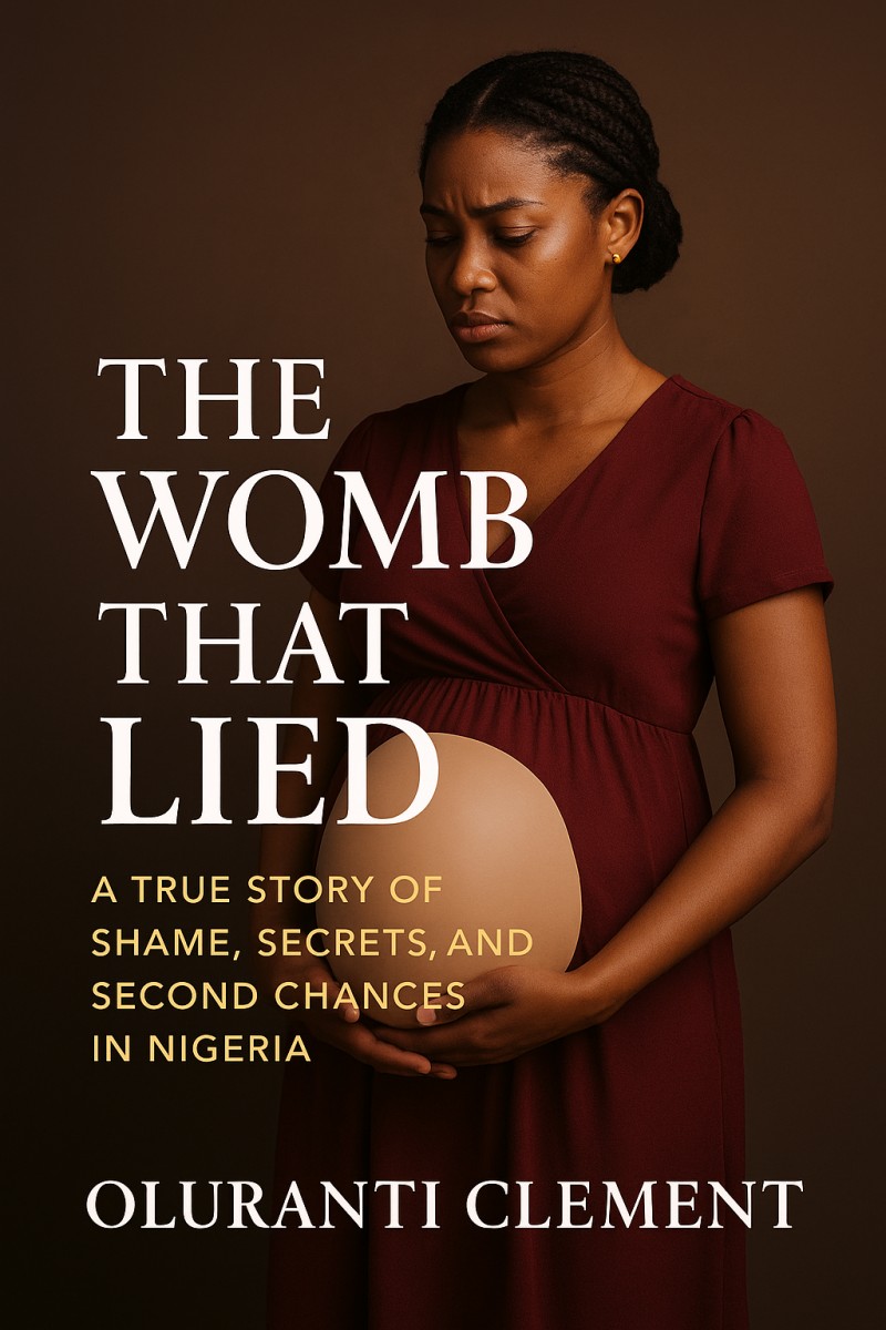 The Womb That Lied : -A True Story of Shame, Secrets, and Second Chances in Nigeria