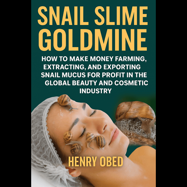 Snail Slime Goldmine: How to Make Money Farming, Extracting, and Exporting Snail Mucus for Profit in the Global Beauty and Cosmetics Industry
