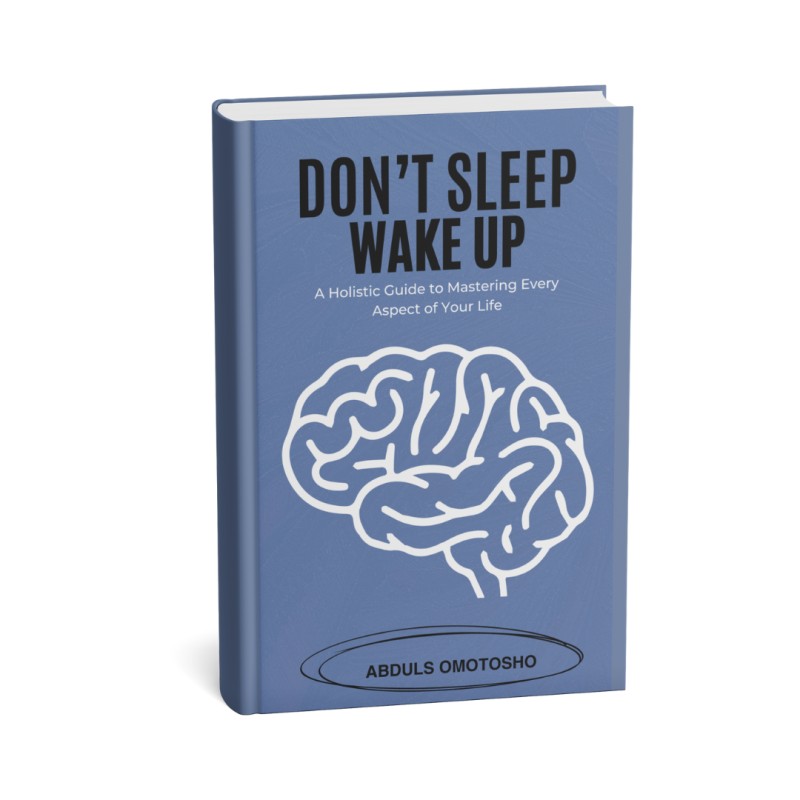 Don't Sleep, Wake Up: A Holistic Guide to Mastering Every Aspect of Your Life
