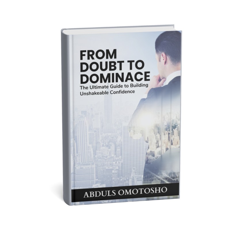 From Doubt to Dominance: The Ultimate Guide to Building Unshakeable Confidence