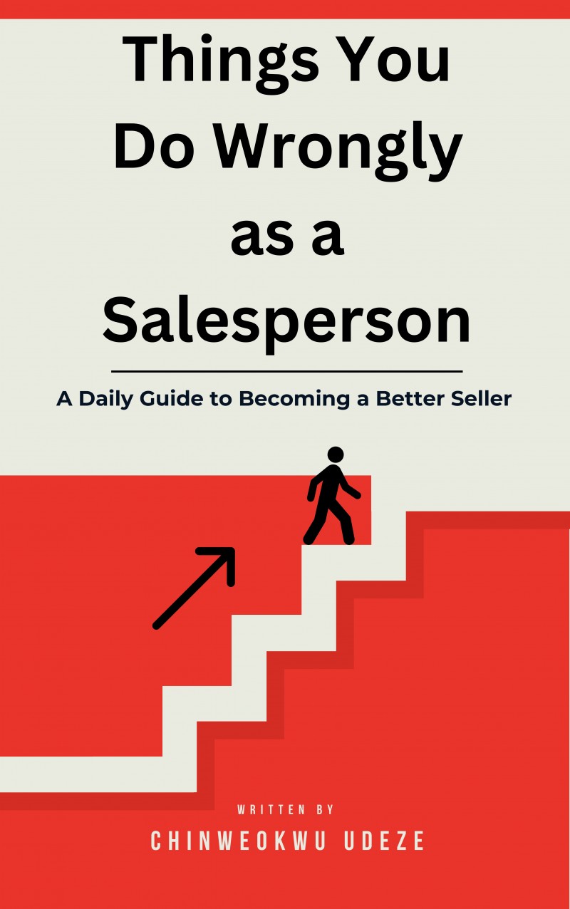 Things You Do Wrongly as a Salesperson: A Daily Guide to Becoming a Better Seller