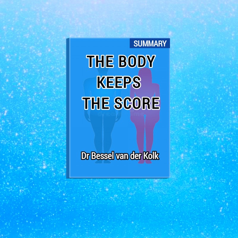 The Body Keeps the Score Summary by Dr Bessel Van der Kolk