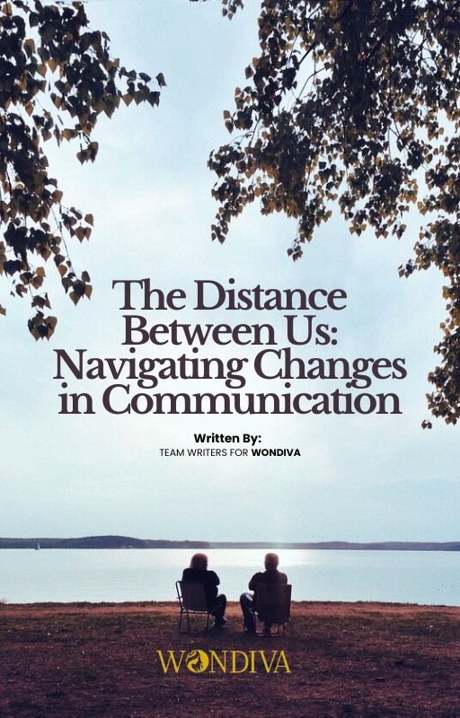 THE DISTANCE BETWEEN US: NAVIGATING CHANGES IN COMMUNICATION.