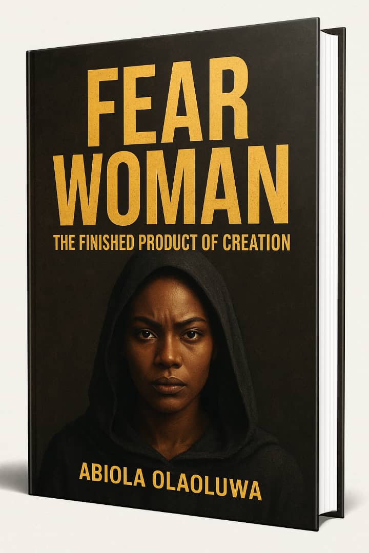 FEAR WOMAN (the finished product of creation) By Abiola OlaOluwa