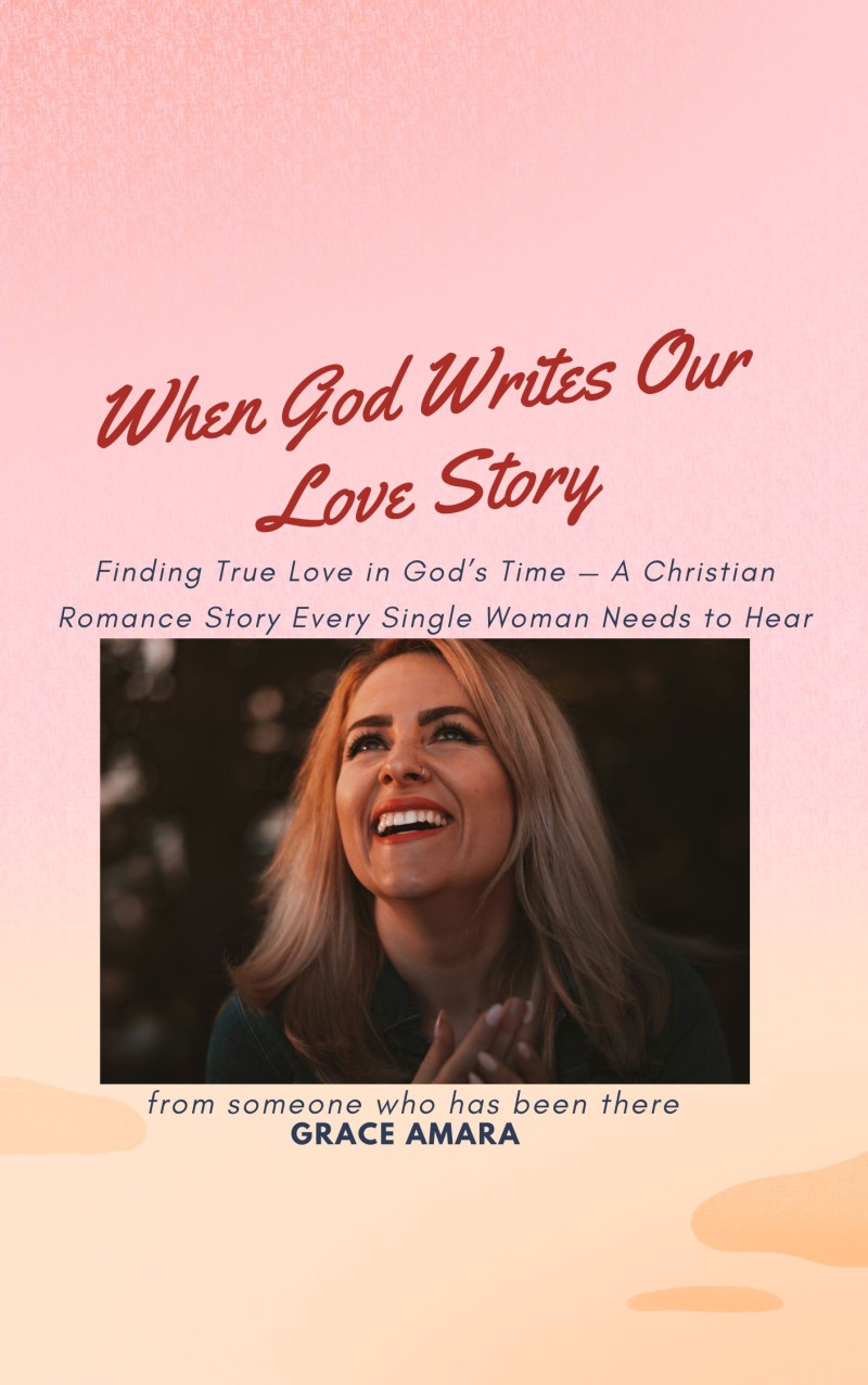 When God Writes Our Love Story  Finding True Love in God's Time — A Christian Romance Story Every Single Woman Needs to Hear  ﻿
