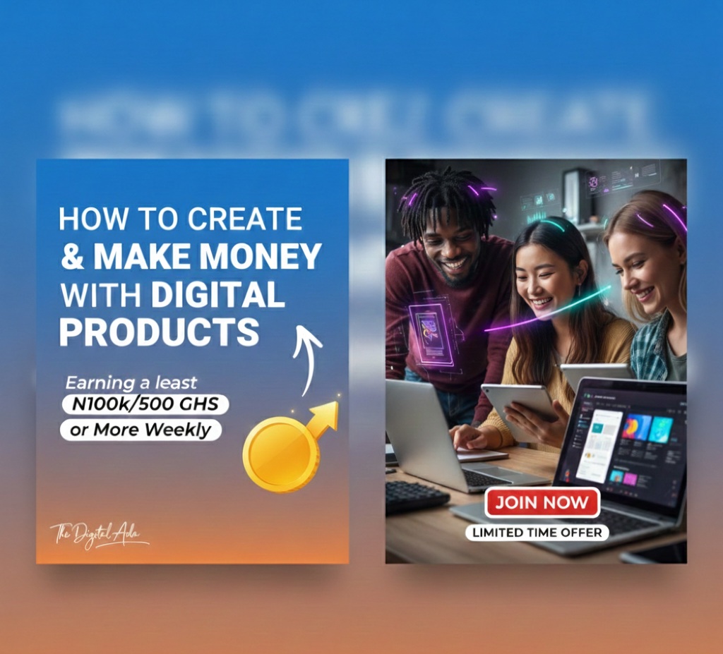 How to Create and Make Money With Digital Products, Earning at least N100k/500 GHS or More Weekly.