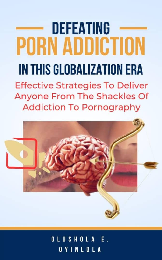 DEFEATING PORN ADDICTION IN THIS GLOBALIZATION ERA: Effective Strategies To Deliver Anyone From The Shackles of Addiction To Pornography