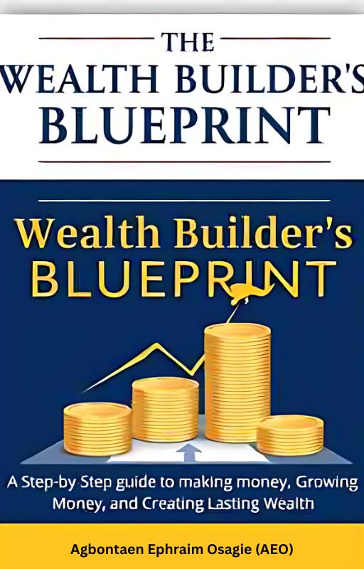 The Wealth Builder's Blueprint: A Step by Step Guide to Making Money, Growing Money, and Creating Lasting Wealth