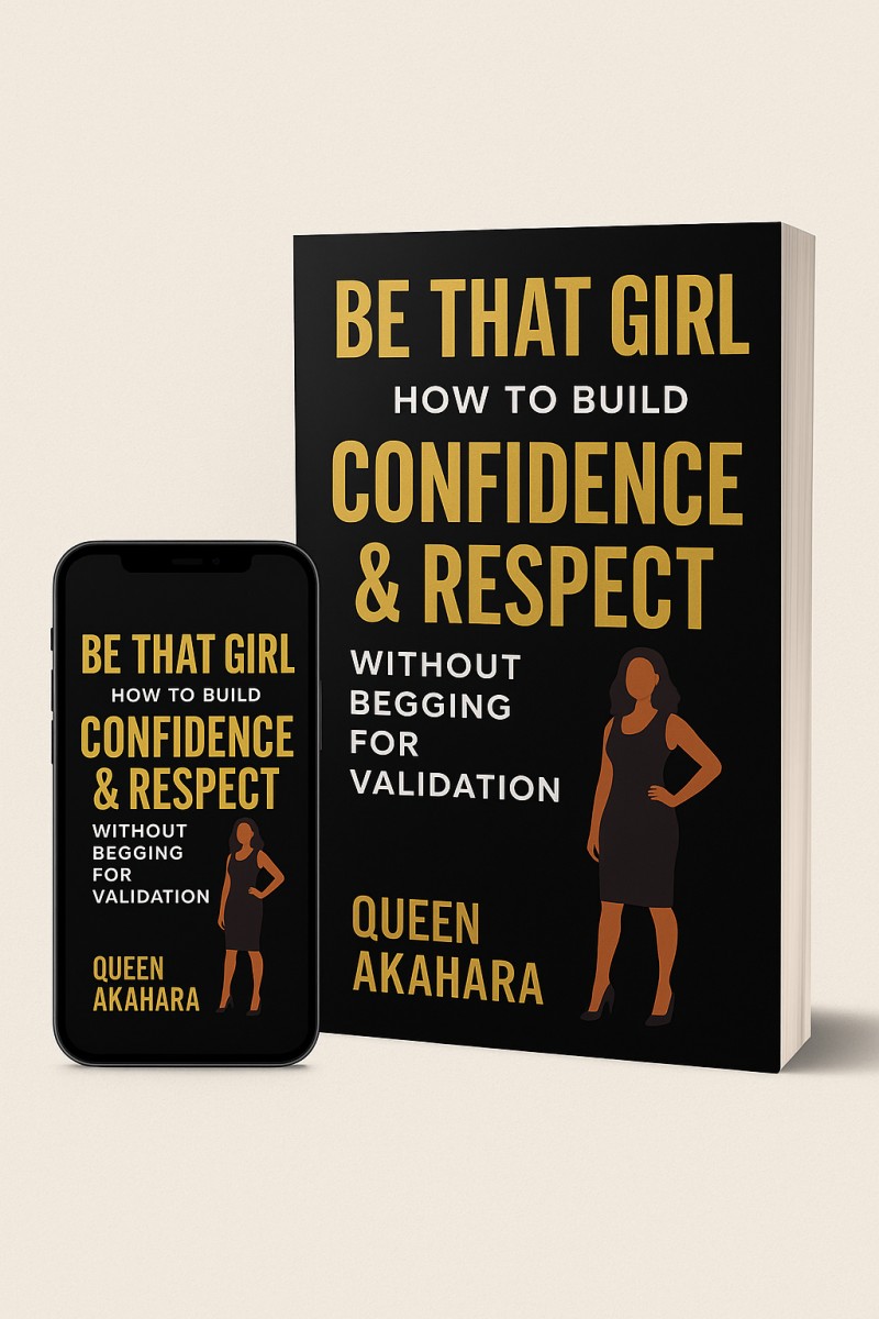 Be That Girl: How to Build Confidence & Respect Without Begging for Validation