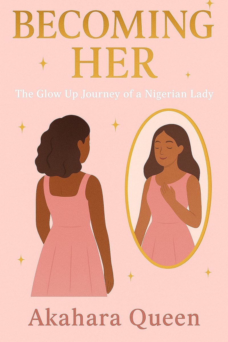 Becoming Her: The Glow Up Journey of a Nigerian Lady