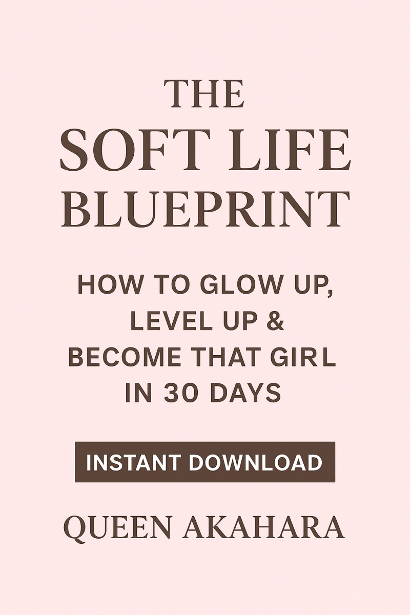 THE SOFT LIFE BLUEPRINT: HOW TO GLOW UP, LEVEL UP AND BECOME THAT GIRL IN 30 DAYS