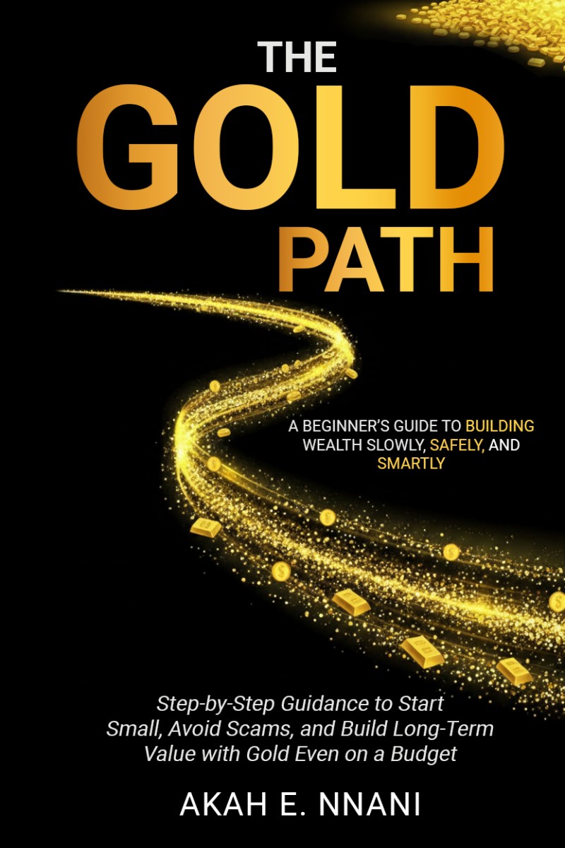 The Gold Path - A Step-by-Step Guidance to Start Small, Avoid Scams, and Build Long-Term Value with Gold—Even on a Budget