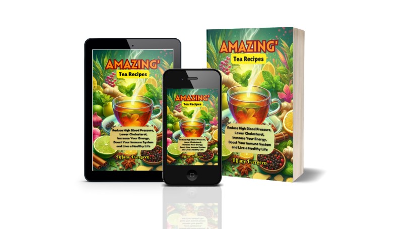 AMAZING TEA RECIPES: Reduce High Blood Pressure, Lower Cholesterol, Increase Your Energy, boost Your Immune System and Live a Healthy Life