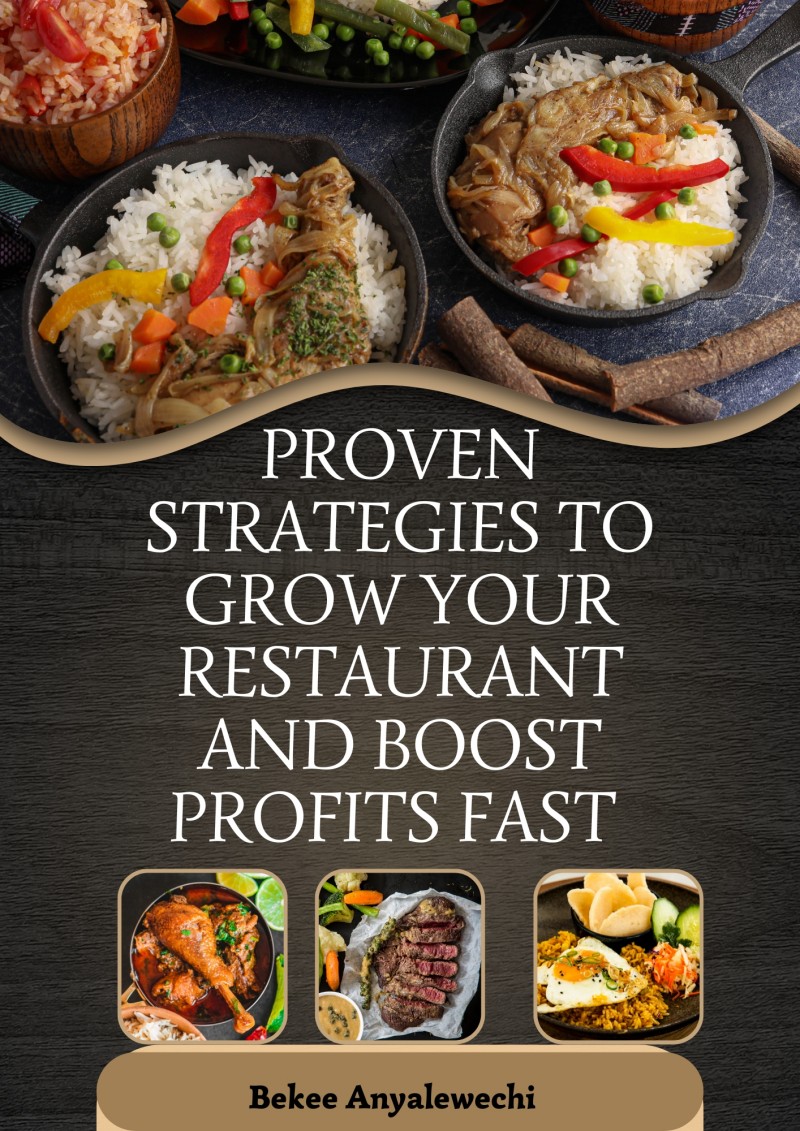 PROVEN STRATEGIES TO GROW YOUR RESTAURANT AND BOOST PROFITS FAST Bekee Anyalewechi