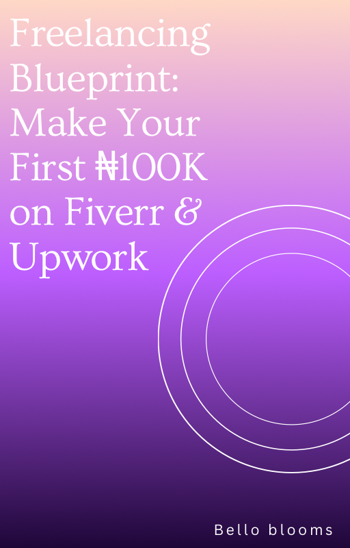 FREELANCING BLUEPRINT: Make Your First ₦100K on Fiverr & Upwork Without Tech Skills