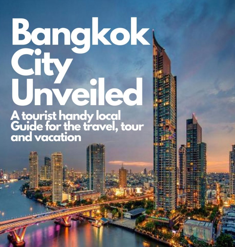 Bangkok City Unveiled: A tourist handy local Guide for the travel, tour and vacation
